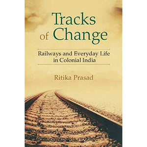 Tracks of Change: Railways and Everyday Life in Colonial India