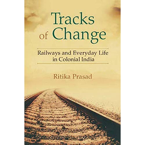 Tracks of Change: Railways and Everyday Life in Colonial India