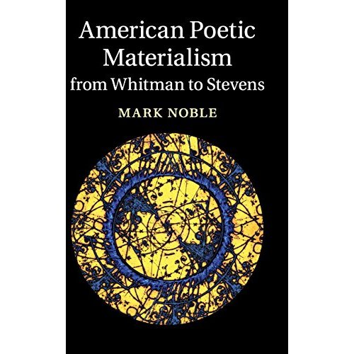 American Poetic Materialism from Whitman to Stevens: 171 (Cambridge Studies in American Literature and Culture, Series Number 171)