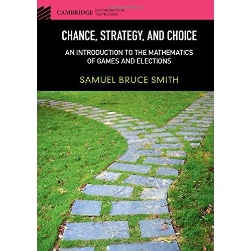 Chance, Strategy, and Choice: An Introduction to the Mathematics of Games and Elections (Cambridge Mathematical Textbooks)