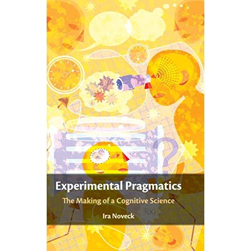 Experimental Pragmatics: The Making of a Cognitive Science (Key Topics in Semantics and Pragmatics)