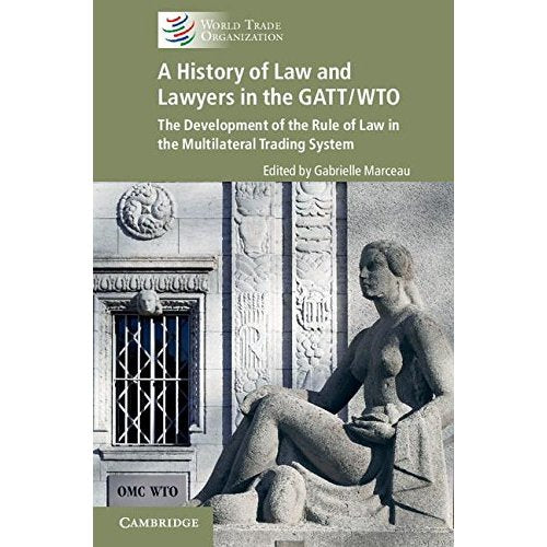 A History of Law and Lawyers in the GATT/WTO: The Development of the Rule of Law in the Multilateral Trading System