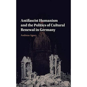 Antifascist Humanism and the Politics of Cultural Renewal in Germany