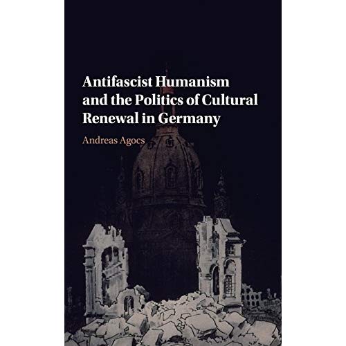 Antifascist Humanism and the Politics of Cultural Renewal in Germany