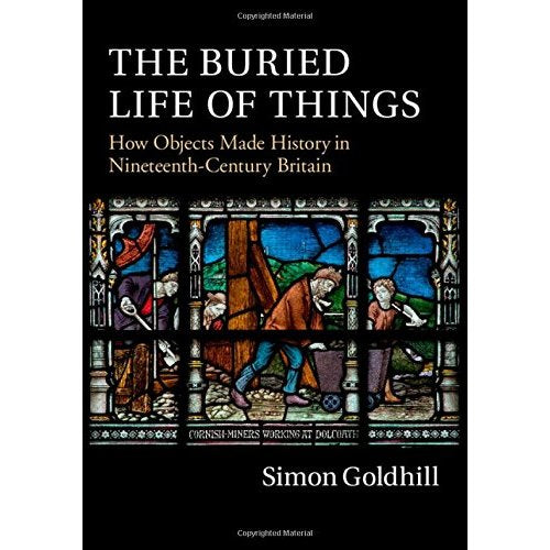 The Buried Life of Things: How Objects Made History in Nineteenth-Century Britain