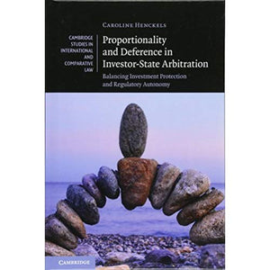 Proportionality and Deference in Investor-State Arbitration: Balancing Investment Protection and Regulatory Autonomy (Cambridge Studies in International and Comparative Law)