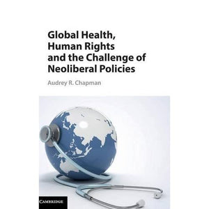 Global Health, Human Rights, and the Challenge of Neoliberal Policies