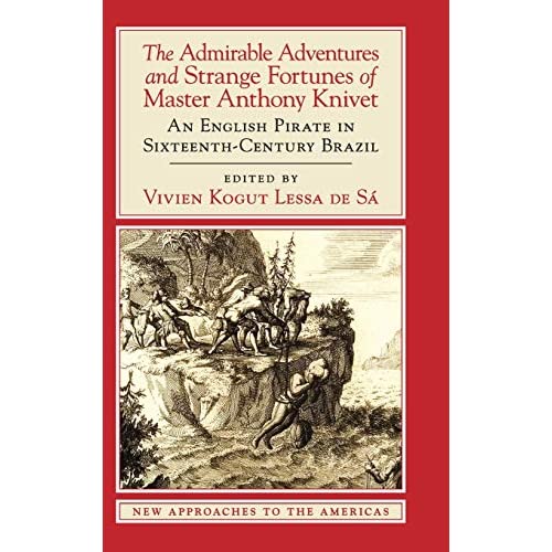 The Admirable Adventures and Strange Fortunes of Master Anthony Knivet: An English Pirate in Sixteenth-Century Brazil (New Approaches to the Americas)