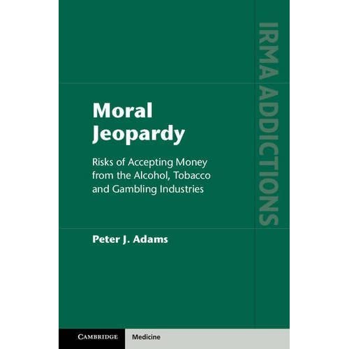 Moral Jeopardy: Risks of Accepting Money from the Alcohol, Tobacco and Gambling Industries (International Research Monographs in the Addictions)