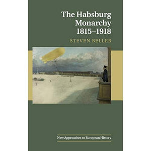 The Habsburg Monarchy 1815–1918: 55 (New Approaches to European History, Series Number 55)