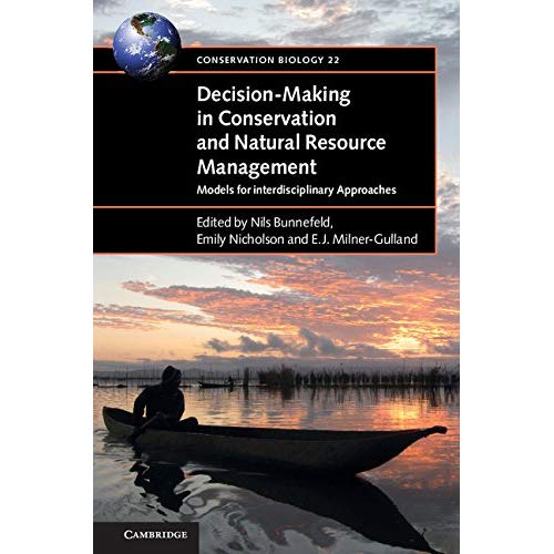 Decision-Making in Conservation and Natural Resource Management: Models for Interdisciplinary Approaches: 22 (Conservation Biology, Series Number 22)