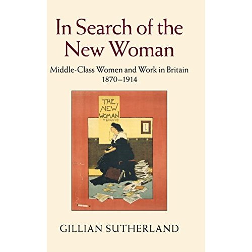 In Search of the New Woman: Middle-Class Women and Work in Britain 1870–1914