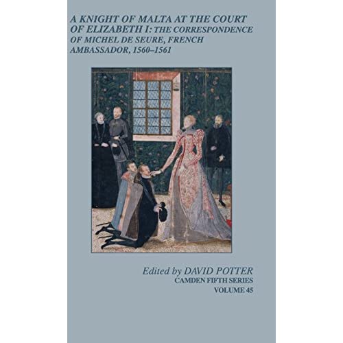 A Knight of Malta at the Court of Elizabeth I: The Correspondence of Michel de Seure, French Ambassador, 1560–62 (Camden Fifth Series, Series Number 45)