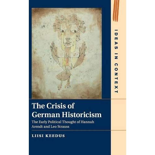 The Crisis of German Historicism: The Early Political Thought of Hannah Arendt and Leo Strauss (Ideas in Context)