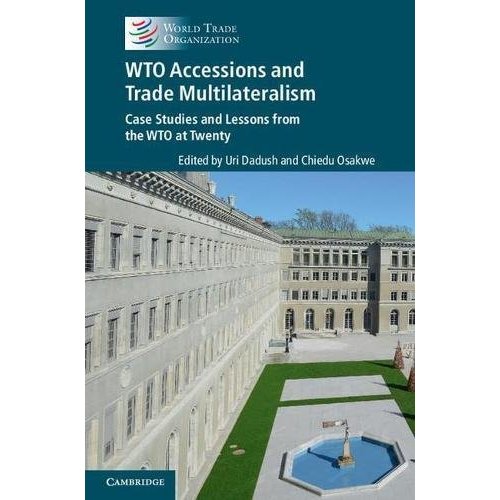 WTO Accessions and Trade Multilateralism: Case Studies and Lessons from the WTO at Twenty