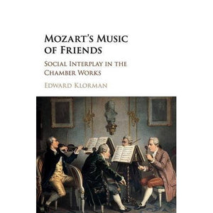 Mozart's Music of Friends: Social Interplay in the Chamber Works