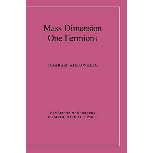 Mass Dimension One Fermions (Cambridge Monographs on Mathematical Physics)