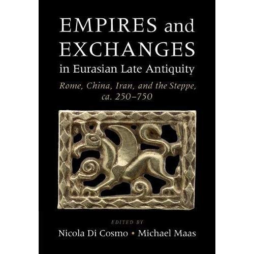 Empires and Exchanges in Eurasian Late Antiquity: Rome, China, Iran, and the Steppe, ca. 250–750
