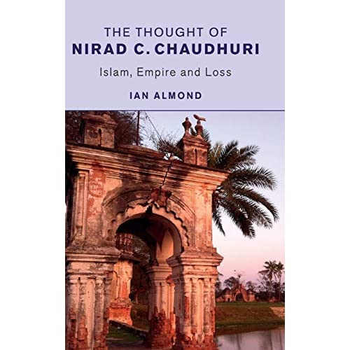 The Thought of Nirad C. Chaudhuri: Islam, Empire and Loss