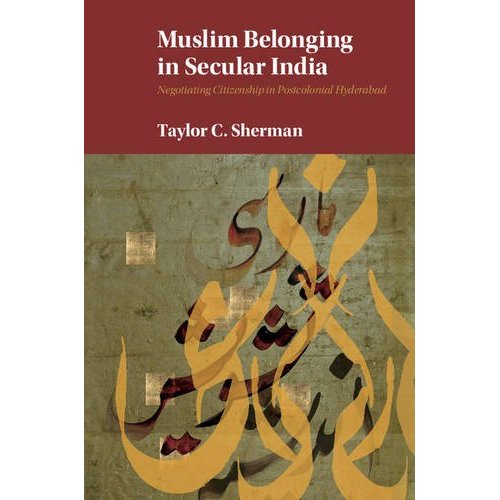 Muslim Belonging in Secular India: Negotiating Citizenship in Postcolonial Hyderabad