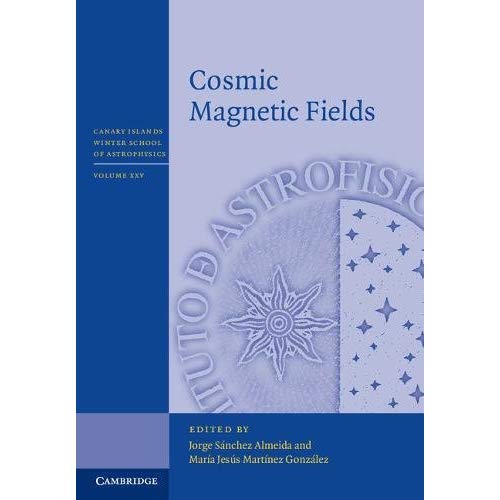 Cosmic Magnetic Fields: 25 (Canary Islands Winter School of Astrophysics, Series Number 25)