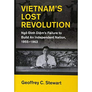 Vietnam's Lost Revolution: Ngô ?ình Di?m's Failure to Build an Independent Nation, 1955–1963 (Cambridge Studies in US Foreign Relations)