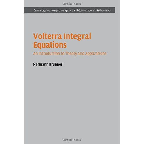 Volterra Integral Equations: An Introduction to Theory and Applications: 30 (Cambridge Monographs on Applied and Computational Mathematics, Series Number 30)