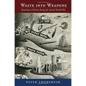 Waste into Weapons: Recycling in Britain during the Second World War (Studies in Environment and History)