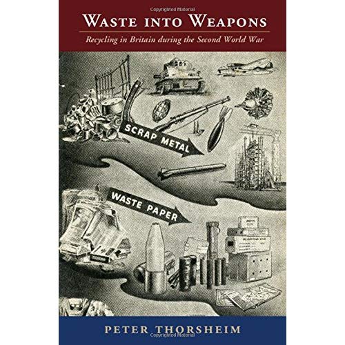 Waste into Weapons: Recycling in Britain during the Second World War (Studies in Environment and History)