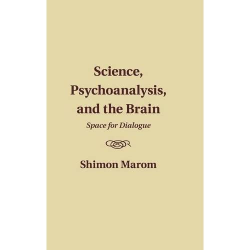 Science, Psychoanalysis, and the Brain: Space for Dialogue