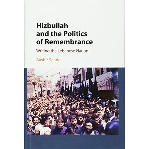 Hizbullah and the Politics of Remembrance: Writing the Lebanese Nation (Cambridge Middle East Studies)