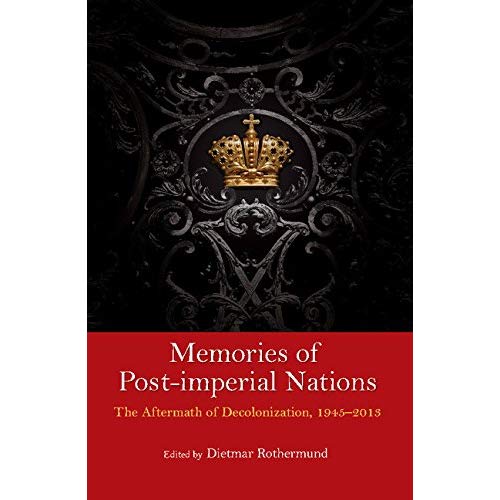 Memories of Post-Imperial Nations: The Aftermath of Decolonization, 1945–2013