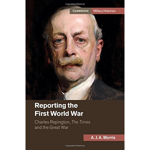 Reporting the First World War: Charles Repington, The Times and the Great War (Cambridge Military Histories)