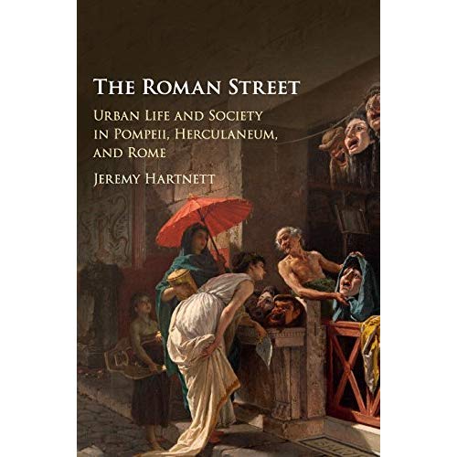 The Roman Street: Urban Life and Society in Pompeii, Herculaneum, and Rome