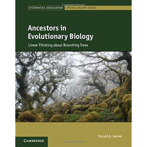 Ancestors in Evolutionary Biology: Linear Thinking about Branching Trees: 91 (Systematics Association Special Volume Series)