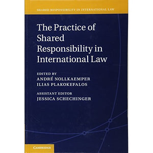 The Practice of Shared Responsibility in International Law: 3 (Shared Responsibility in International Law, Series Number 3)