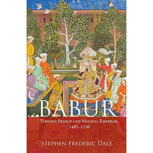 Babur: Timurid Prince and Mughal Emperor, 1483–1530