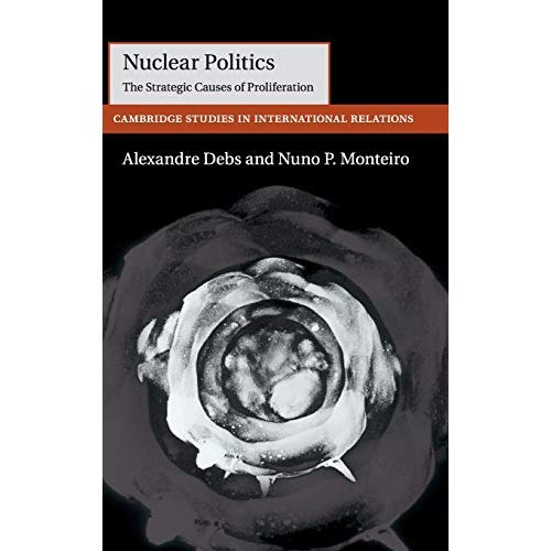 Nuclear Politics: The Strategic Causes of Proliferation: 142 (Cambridge Studies in International Relations, Series Number 142)