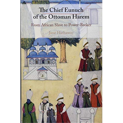 The Chief Eunuch of the Ottoman Harem: From African Slave to Power-Broker