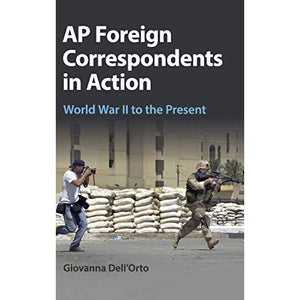 AP Foreign Correspondents in Action: World War II to the Present