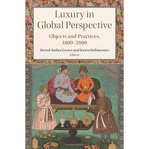Luxury in Global Perspective: Objects and Practices, 1600–2000 (Studies in Comparative World History)