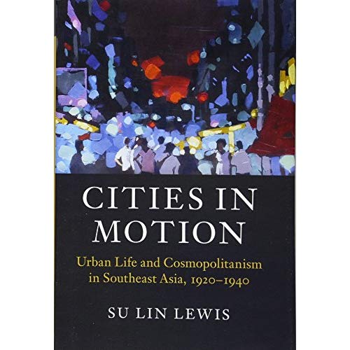 Cities in Motion: Urban Life and Cosmopolitanism in Southeast Asia, 1920–1940 (Asian Connections)