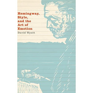 Hemingway, Style, and the Art of Emotion