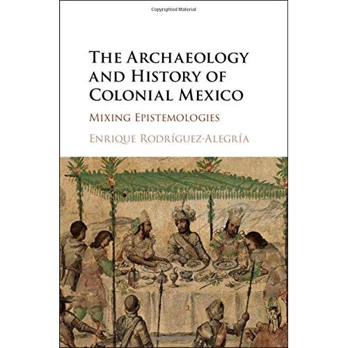 The Archaeology and History of Colonial Mexico: Mixing Epistemologies