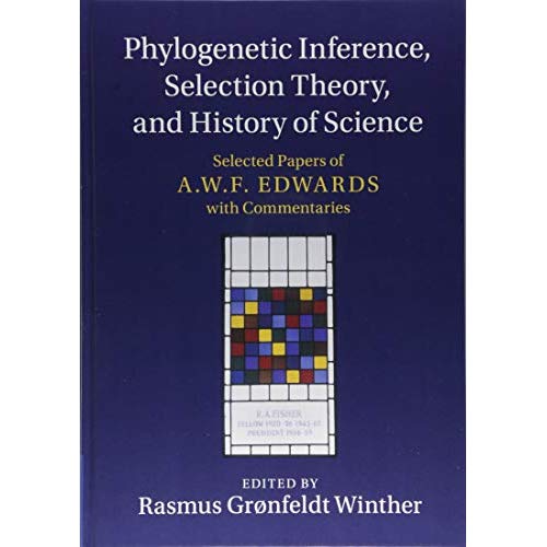 Phylogenetic Inference, Selection Theory, and History of Science: Selected Papers of A. W. F. Edwards with Commentaries
