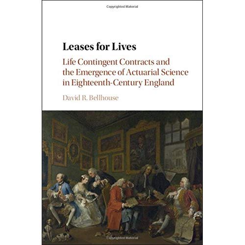 Leases for Lives: Life Contingent Contracts and the Emergence of Actuarial Science in Eighteenth-Century England