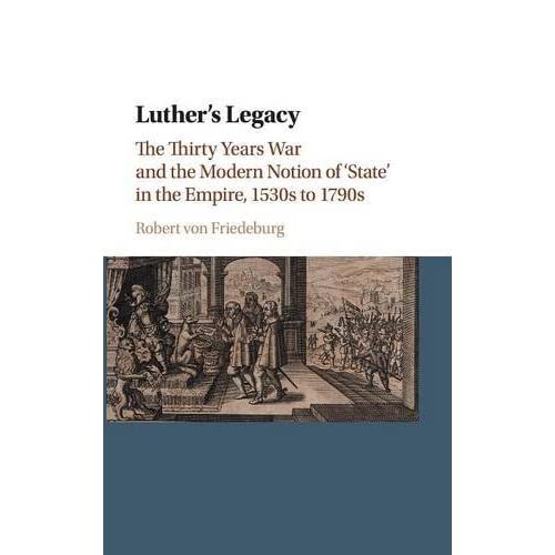 Luther's Legacy: The Thirty Years War and the Modern Notion of 'State' in the Empire, 1530s to 1790s