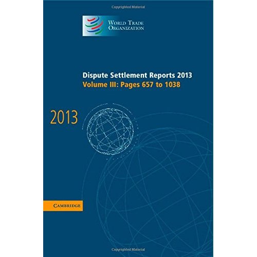 Dispute Settlement Reports 2013: Volume 3, Pages 657–1038 (World Trade Organization Dispute Settlement Reports)