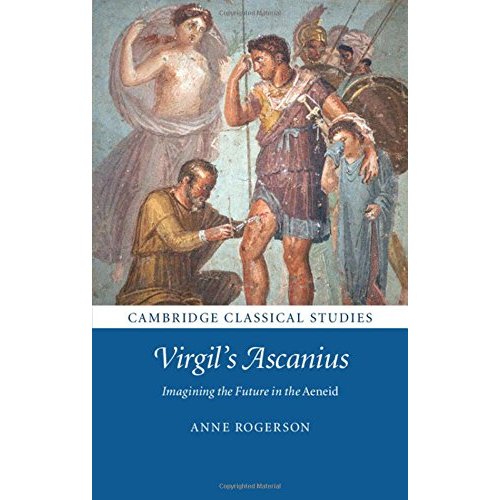 Virgil's Ascanius: Imagining the Future in the Aeneid (Cambridge Classical Studies)