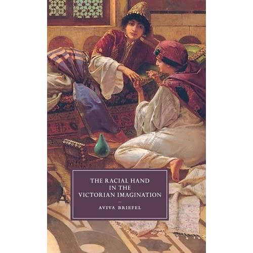 The Racial Hand in the Victorian Imagination: 102 (Cambridge Studies in Nineteenth-Century Literature and Culture, Series Number 102)